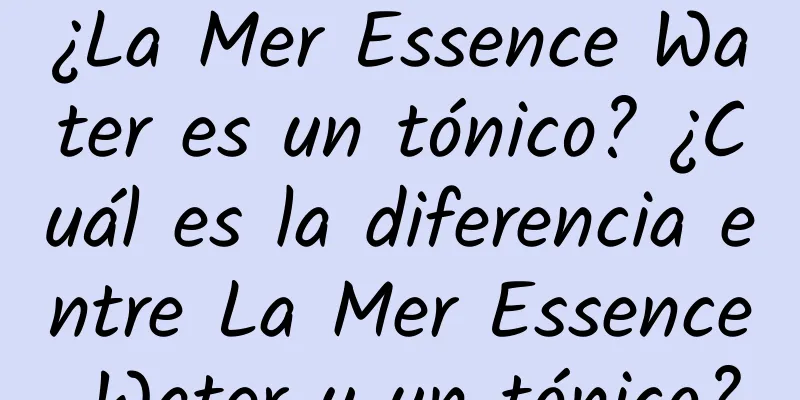 ¿La Mer Essence Water es un tónico? ¿Cuál es la diferencia entre La Mer Essence Water y un tónico?