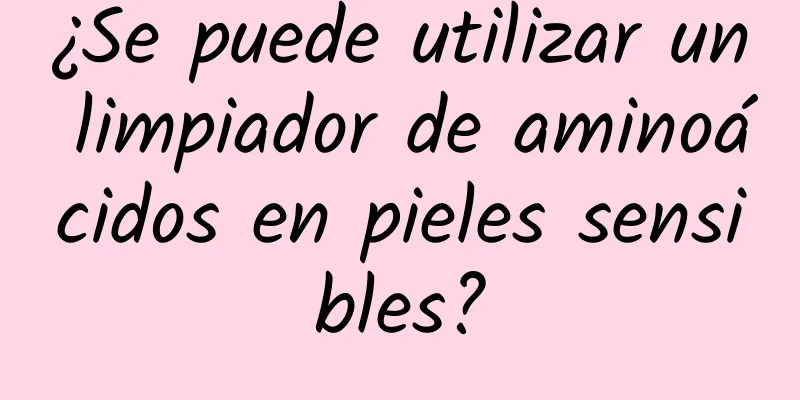 ¿Se puede utilizar un limpiador de aminoácidos en pieles sensibles?