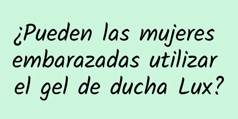 ¿Pueden las mujeres embarazadas utilizar el gel de ducha Lux?