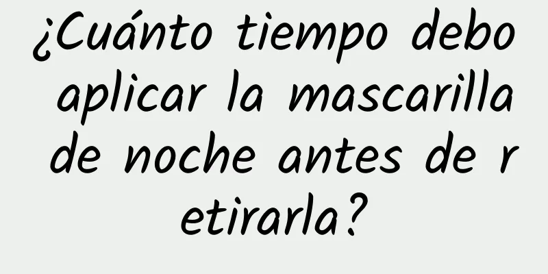 ¿Cuánto tiempo debo aplicar la mascarilla de noche antes de retirarla?