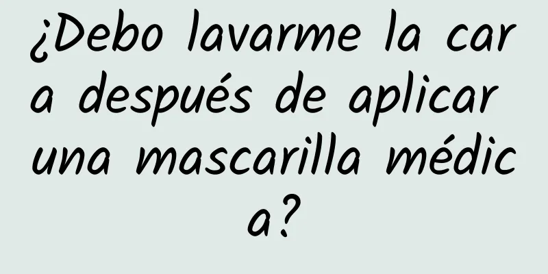 ¿Debo lavarme la cara después de aplicar una mascarilla médica?