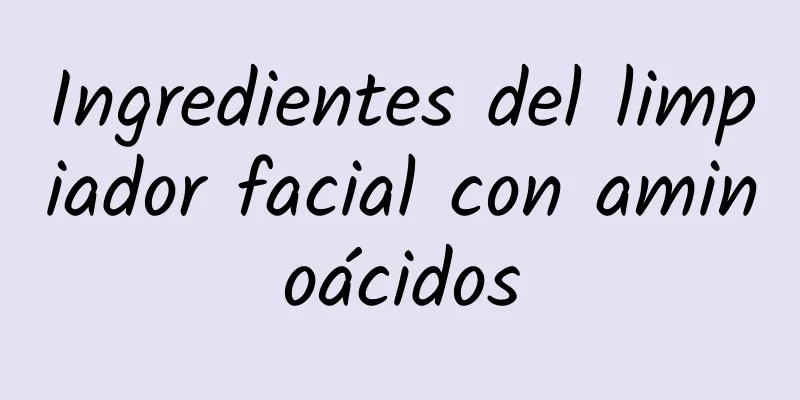 Ingredientes del limpiador facial con aminoácidos