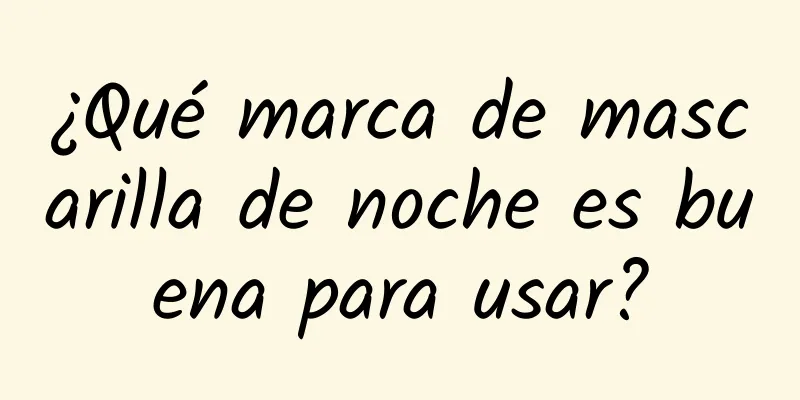 ¿Qué marca de mascarilla de noche es buena para usar?