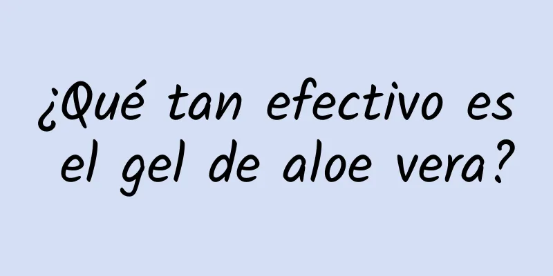 ¿Qué tan efectivo es el gel de aloe vera?