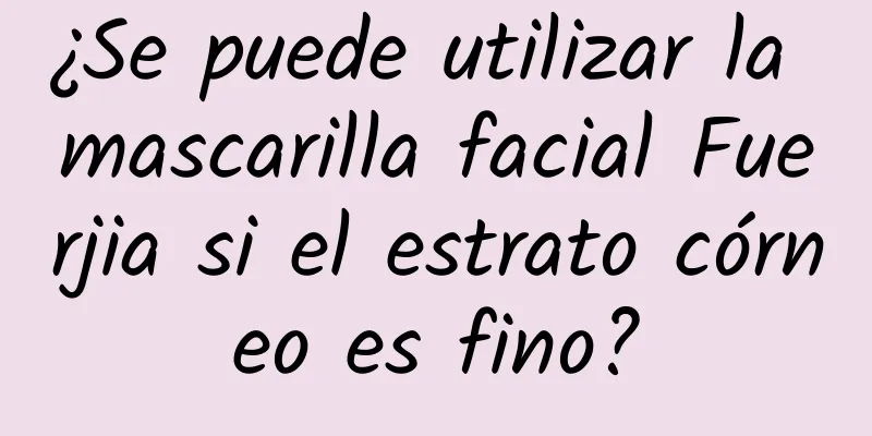 ¿Se puede utilizar la mascarilla facial Fuerjia si el estrato córneo es fino?