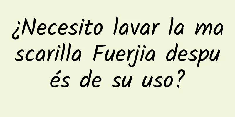 ¿Necesito lavar la mascarilla Fuerjia después de su uso?