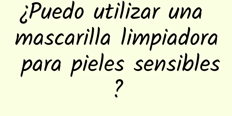 ¿Puedo utilizar una mascarilla limpiadora para pieles sensibles?