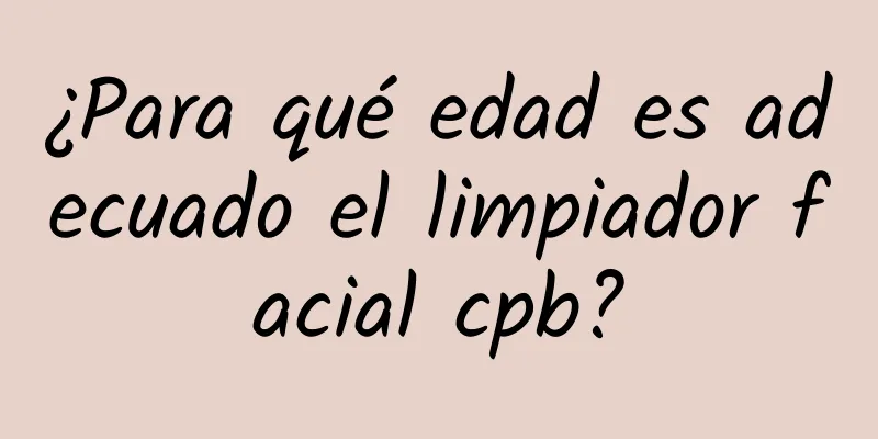 ¿Para qué edad es adecuado el limpiador facial cpb?