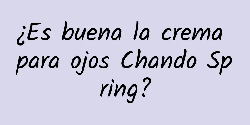 ¿Es buena la crema para ojos Chando Spring?