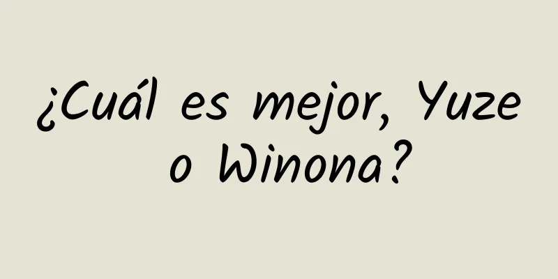 ¿Cuál es mejor, Yuze o Winona?