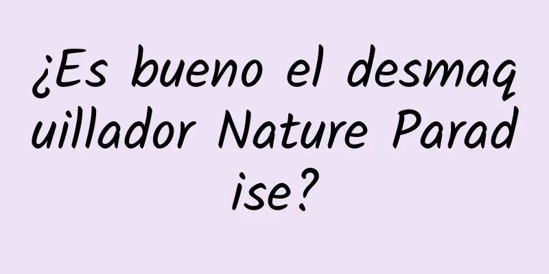 ¿Es bueno el desmaquillador Nature Paradise?