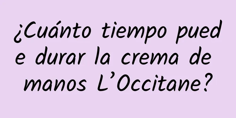 ¿Cuánto tiempo puede durar la crema de manos L’Occitane?