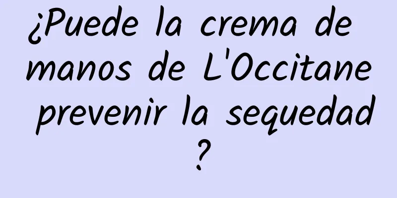 ¿Puede la crema de manos de L'Occitane prevenir la sequedad?