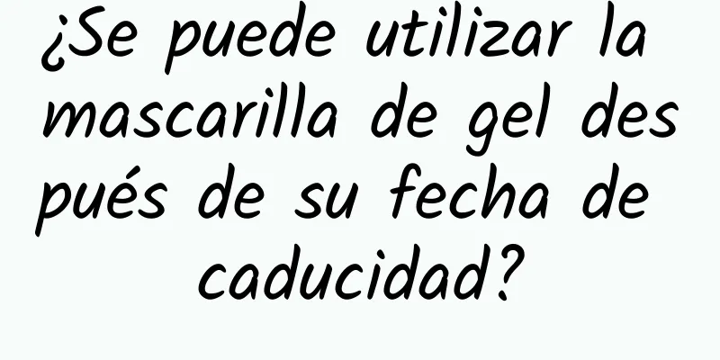 ¿Se puede utilizar la mascarilla de gel después de su fecha de caducidad?