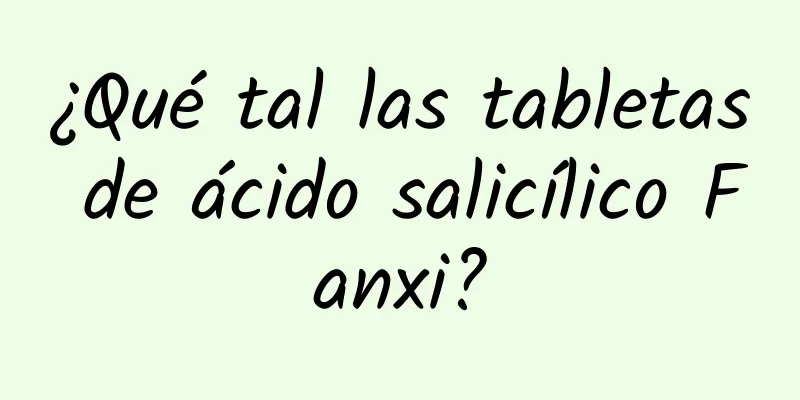 ¿Qué tal las tabletas de ácido salicílico Fanxi?