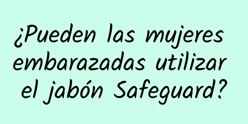 ¿Pueden las mujeres embarazadas utilizar el jabón Safeguard?