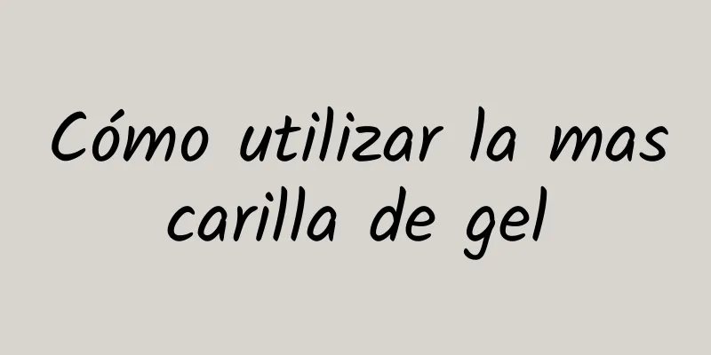 Cómo utilizar la mascarilla de gel