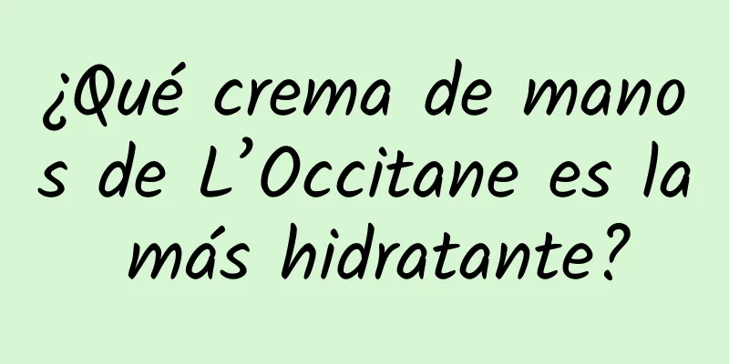 ¿Qué crema de manos de L’Occitane es la más hidratante?