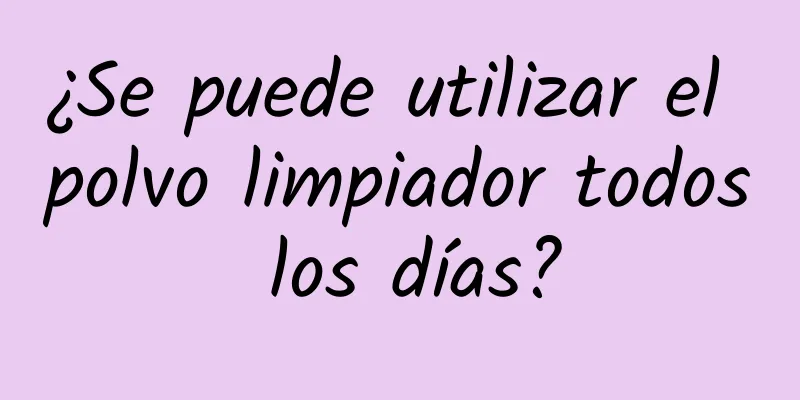 ¿Se puede utilizar el polvo limpiador todos los días?