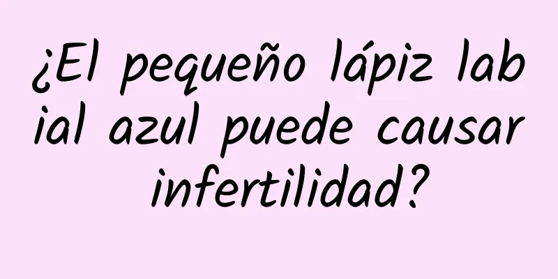 ¿El pequeño lápiz labial azul puede causar infertilidad?