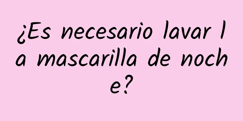 ¿Es necesario lavar la mascarilla de noche?