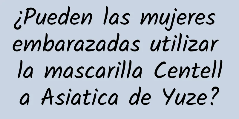 ¿Pueden las mujeres embarazadas utilizar la mascarilla Centella Asiatica de Yuze?