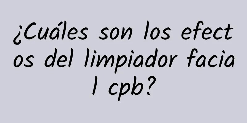 ¿Cuáles son los efectos del limpiador facial cpb?