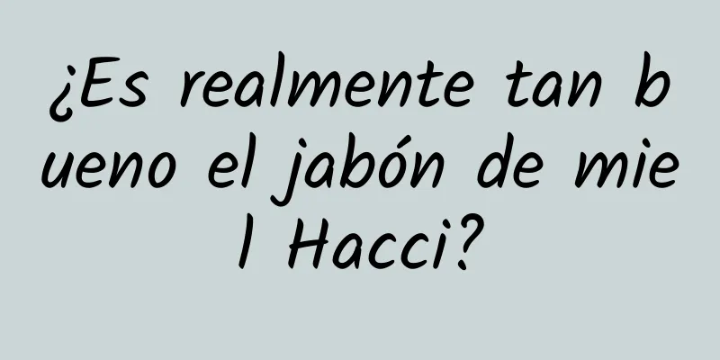 ¿Es realmente tan bueno el jabón de miel Hacci?