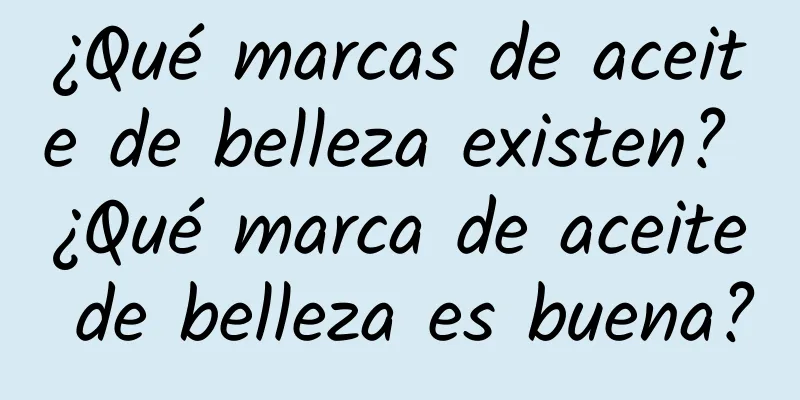 ¿Qué marcas de aceite de belleza existen? ¿Qué marca de aceite de belleza es buena?