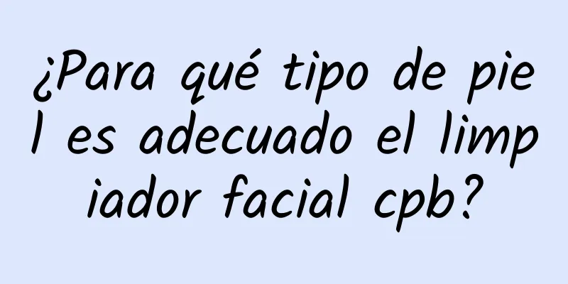 ¿Para qué tipo de piel es adecuado el limpiador facial cpb?