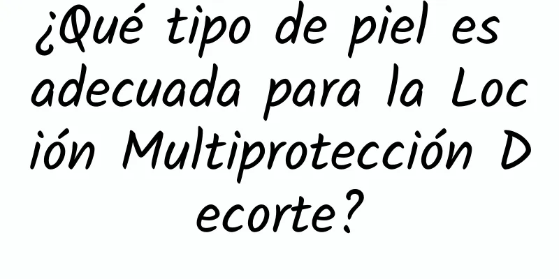 ¿Qué tipo de piel es adecuada para la Loción Multiprotección Decorte?