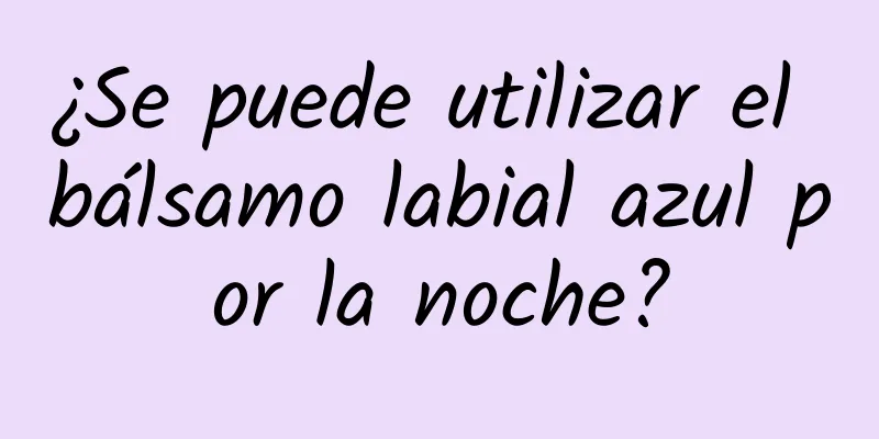 ¿Se puede utilizar el bálsamo labial azul por la noche?