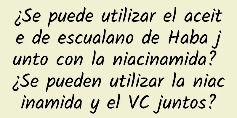 ¿Se puede utilizar el aceite de escualano de Haba junto con la niacinamida? ¿Se pueden utilizar la niacinamida y el VC juntos?