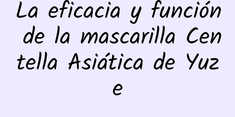 La eficacia y función de la mascarilla Centella Asiática de Yuze