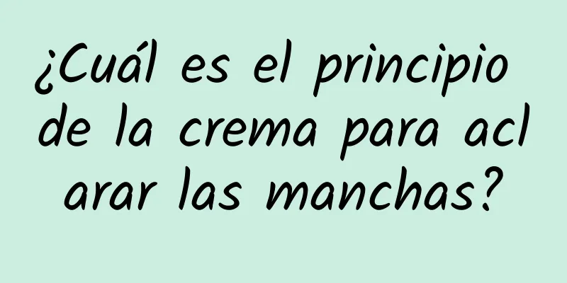 ¿Cuál es el principio de la crema para aclarar las manchas?