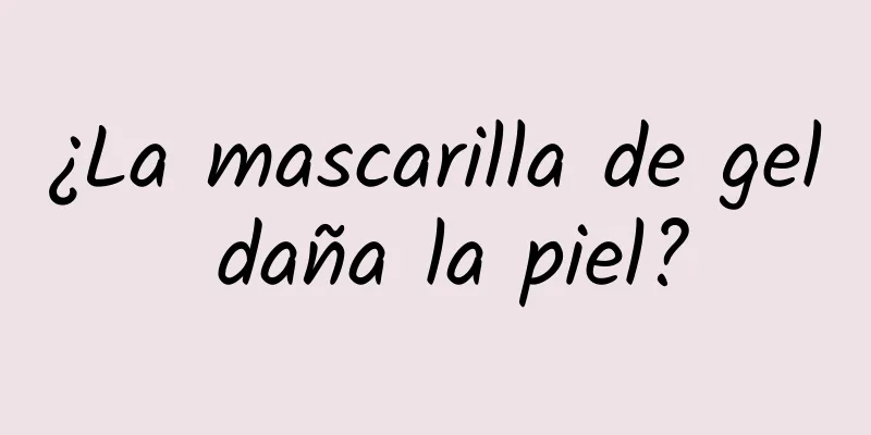 ¿La mascarilla de gel daña la piel?