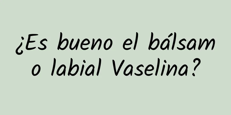 ¿Es bueno el bálsamo labial Vaselina?