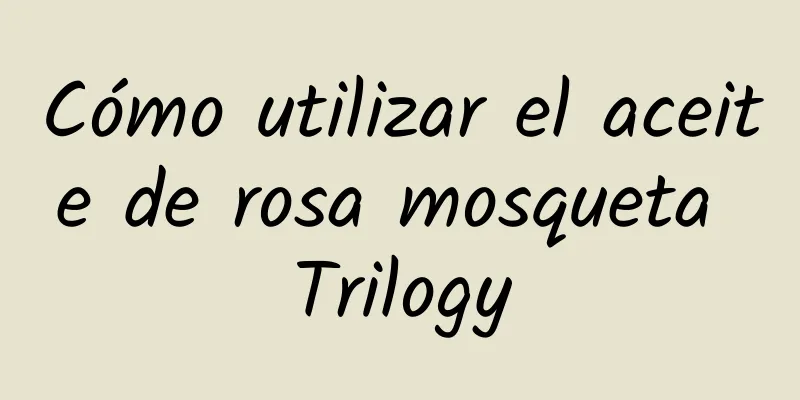 Cómo utilizar el aceite de rosa mosqueta Trilogy