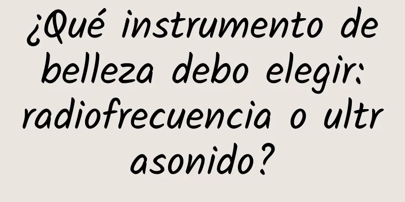 ¿Qué instrumento de belleza debo elegir: radiofrecuencia o ultrasonido?