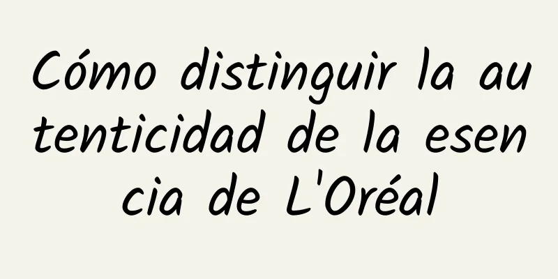 Cómo distinguir la autenticidad de la esencia de L'Oréal