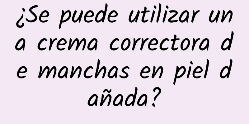 ¿Se puede utilizar una crema correctora de manchas en piel dañada?