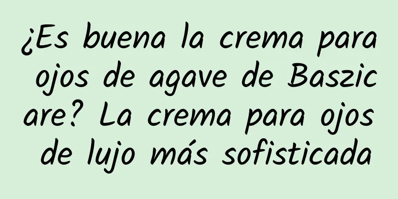 ¿Es buena la crema para ojos de agave de Baszicare? La crema para ojos de lujo más sofisticada