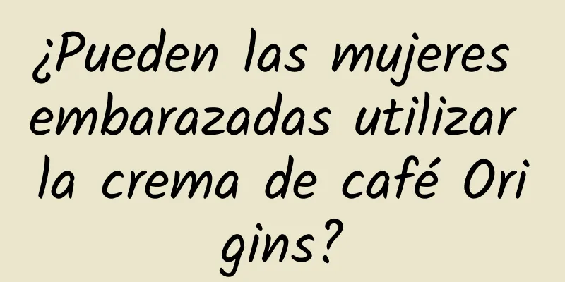 ¿Pueden las mujeres embarazadas utilizar la crema de café Origins?