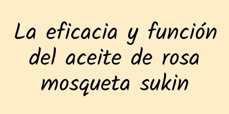 La eficacia y función del aceite de rosa mosqueta sukin