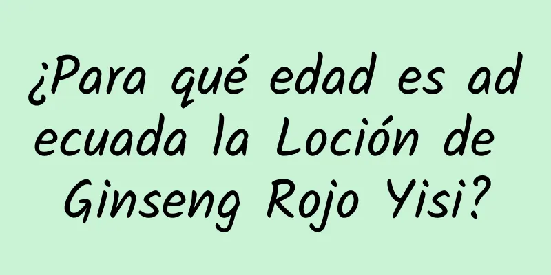 ¿Para qué edad es adecuada la Loción de Ginseng Rojo Yisi?