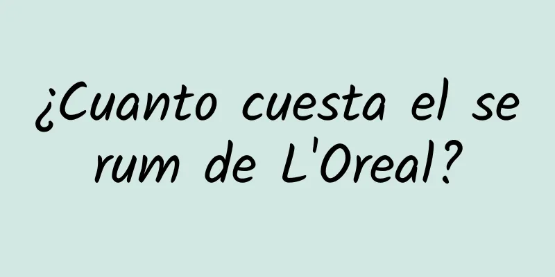 ¿Cuanto cuesta el serum de L'Oreal?