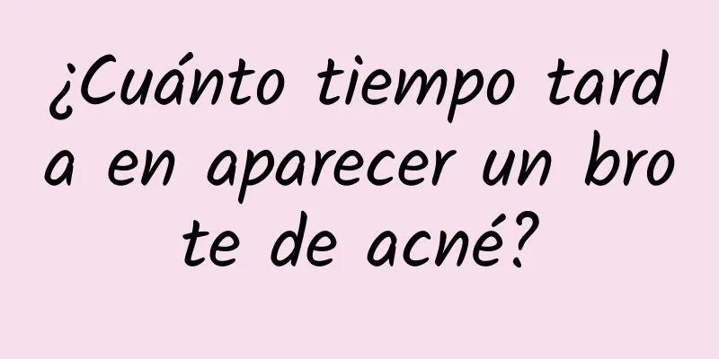 ¿Cuánto tiempo tarda en aparecer un brote de acné?