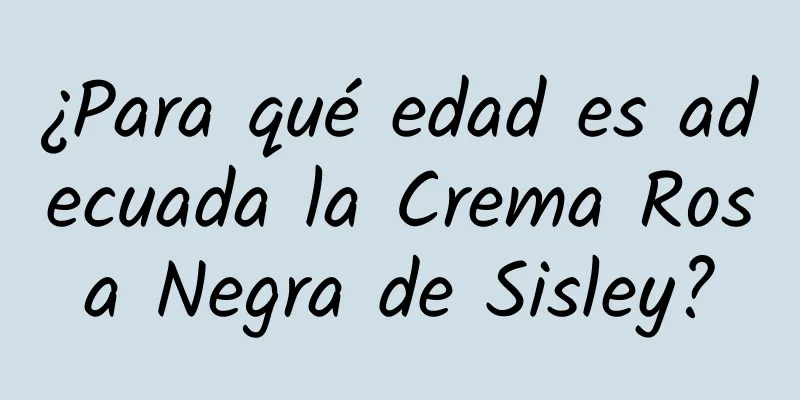 ¿Para qué edad es adecuada la Crema Rosa Negra de Sisley?