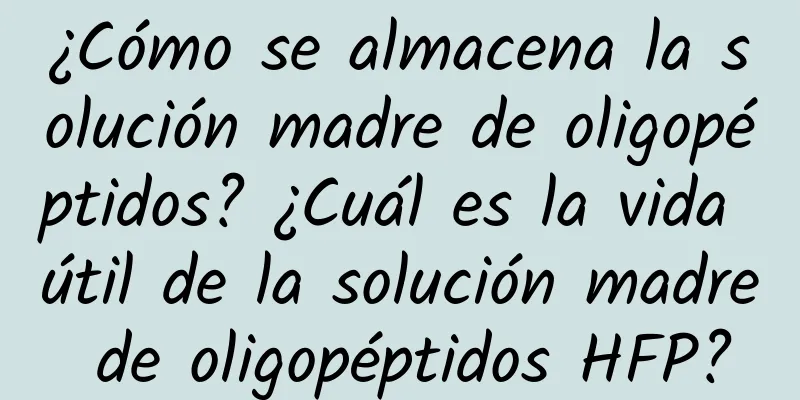 ¿Cómo se almacena la solución madre de oligopéptidos? ¿Cuál es la vida útil de la solución madre de oligopéptidos HFP?