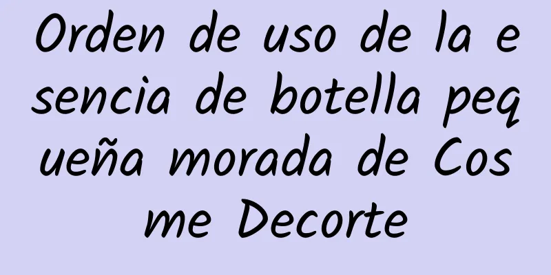 Orden de uso de la esencia de botella pequeña morada de Cosme Decorte